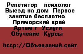  Репетитор - психолог. Выезд на дом. Первое занятие бесплатно. - Приморский край, Артем г. Услуги » Обучение. Курсы   